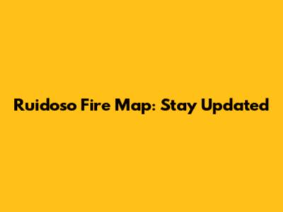 Ruidoso Fire Map: Stay Updated