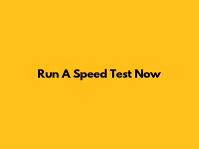 Run A Speed Test Now