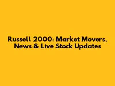 Russell 2000: Market Movers, News & Live Stock Updates