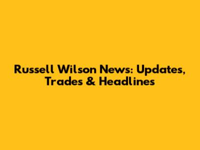Russell Wilson News: Updates, Trades & Headlines