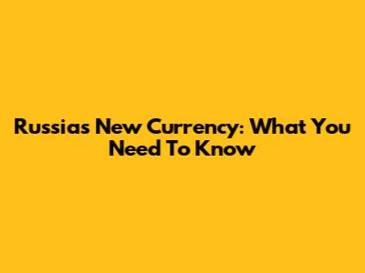 Russia's New Currency: What You Need To Know