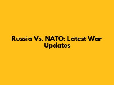 Russia Vs. NATO: Latest War Updates
