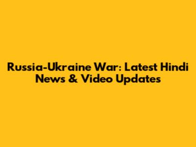 Russia-Ukraine War: Latest Hindi News & Video Updates