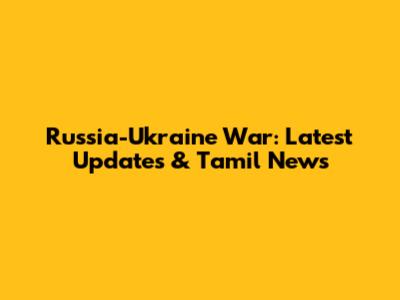 Russia-Ukraine War: Latest Updates & Tamil News