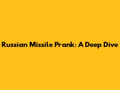 Russian Missile Prank: A Deep Dive