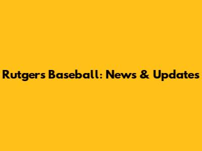 Rutgers Baseball: News & Updates