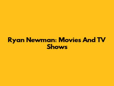 Ryan Newman: Movies And TV Shows