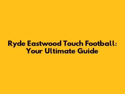 Ryde Eastwood Touch Football: Your Ultimate Guide