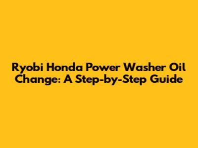 Ryobi Honda Power Washer Oil Change: A Step-by-Step Guide