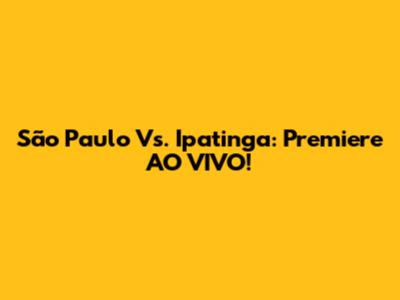 São Paulo Vs. Ipatinga: Premiere AO VIVO!