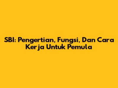 SBI: Pengertian, Fungsi, Dan Cara Kerja Untuk Pemula