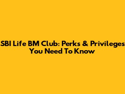 SBI Life BM Club: Perks & Privileges You Need To Know
