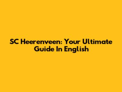 SC Heerenveen: Your Ultimate Guide In English