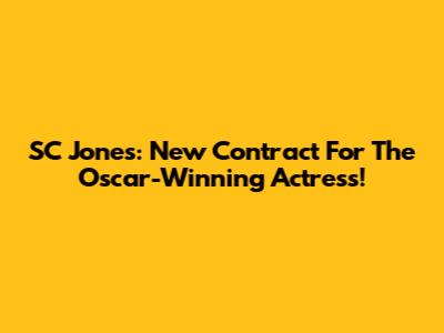 SC Jones: New Contract For The Oscar-Winning Actress!