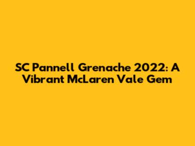 SC Pannell Grenache 2022: A Vibrant McLaren Vale Gem