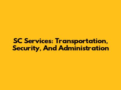 SC Services: Transportation, Security, And Administration
