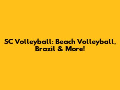 SC Volleyball: Beach Volleyball, Brazil & More!