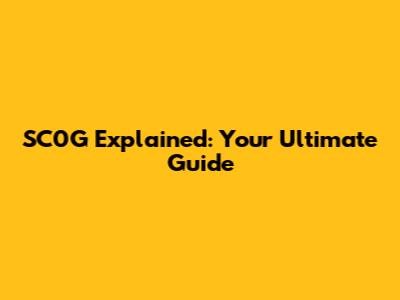 SC0G Explained: Your Ultimate Guide