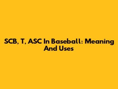 SCB, T, ASC In Baseball: Meaning And Uses