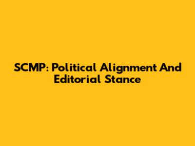 SCMP: Political Alignment And Editorial Stance