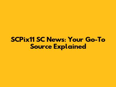 SCPix11 SC News: Your Go-To Source Explained