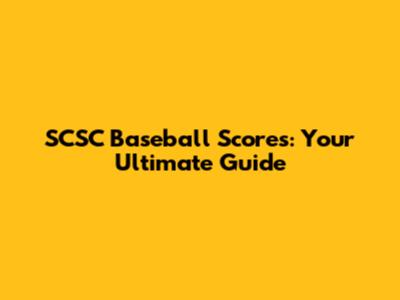 SCSC Baseball Scores: Your Ultimate Guide