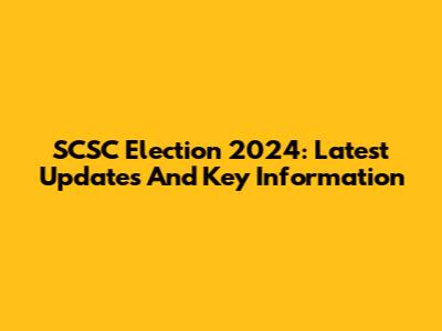 SCSC Election 2024: Latest Updates And Key Information