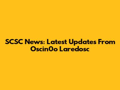 SCSC News: Latest Updates From Oscin0o Laredosc