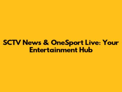SCTV News & OneSport Live: Your Entertainment Hub