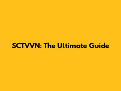 SCTVVN: The Ultimate Guide
