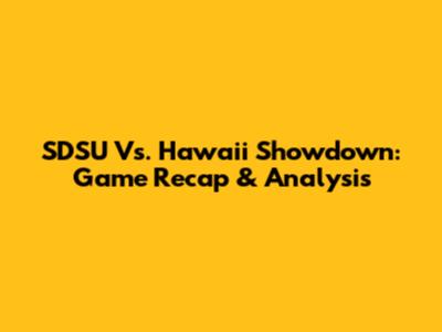 SDSU Vs. Hawaii Showdown: Game Recap & Analysis
