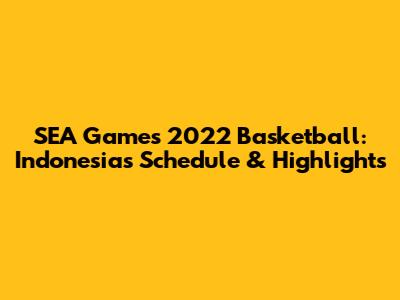 SEA Games 2022 Basketball: Indonesia's Schedule & Highlights