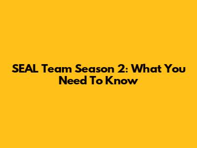 SEAL Team Season 2: What You Need To Know