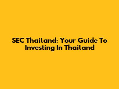 SEC Thailand: Your Guide To Investing In Thailand