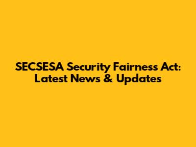 SECSESA Security Fairness Act: Latest News & Updates