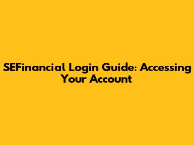 SEFinancial Login Guide: Accessing Your Account