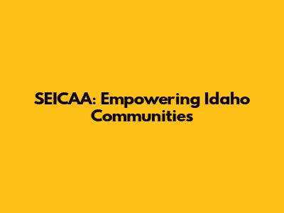 SEICAA: Empowering Idaho Communities
