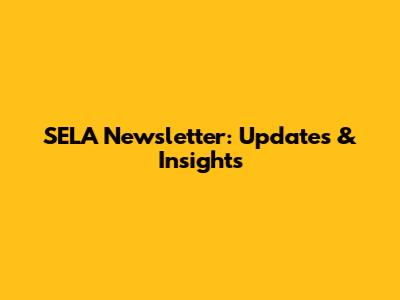 SELA Newsletter: Updates & Insights