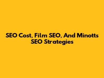 SEO Cost, Film SEO, And Minott's SEO Strategies