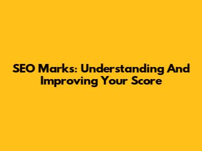 SEO Marks: Understanding And Improving Your Score