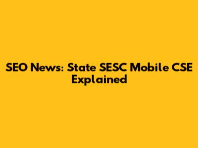SEO News: State SESC Mobile CSE Explained