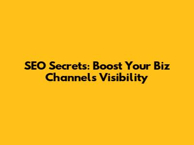SEO Secrets: Boost Your Biz Channel's Visibility