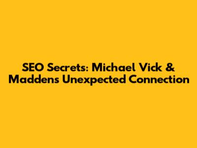 SEO Secrets: Michael Vick & Madden's Unexpected Connection