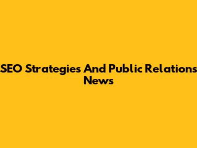 SEO Strategies And Public Relations News