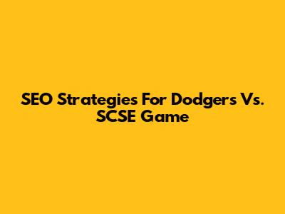 SEO Strategies For Dodgers Vs. SCSE Game