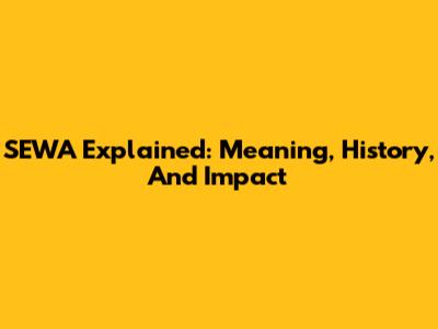 SEWA Explained: Meaning, History, And Impact