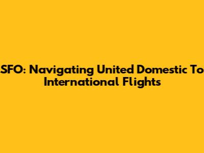 SFO: Navigating United Domestic To International Flights