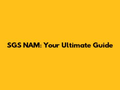 SGS NAM: Your Ultimate Guide