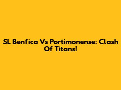 SL Benfica Vs Portimonense: Clash Of Titans!