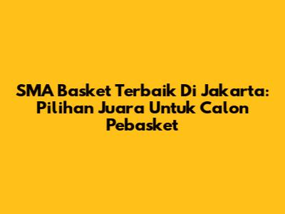 SMA Basket Terbaik Di Jakarta: Pilihan Juara Untuk Calon Pebasket
